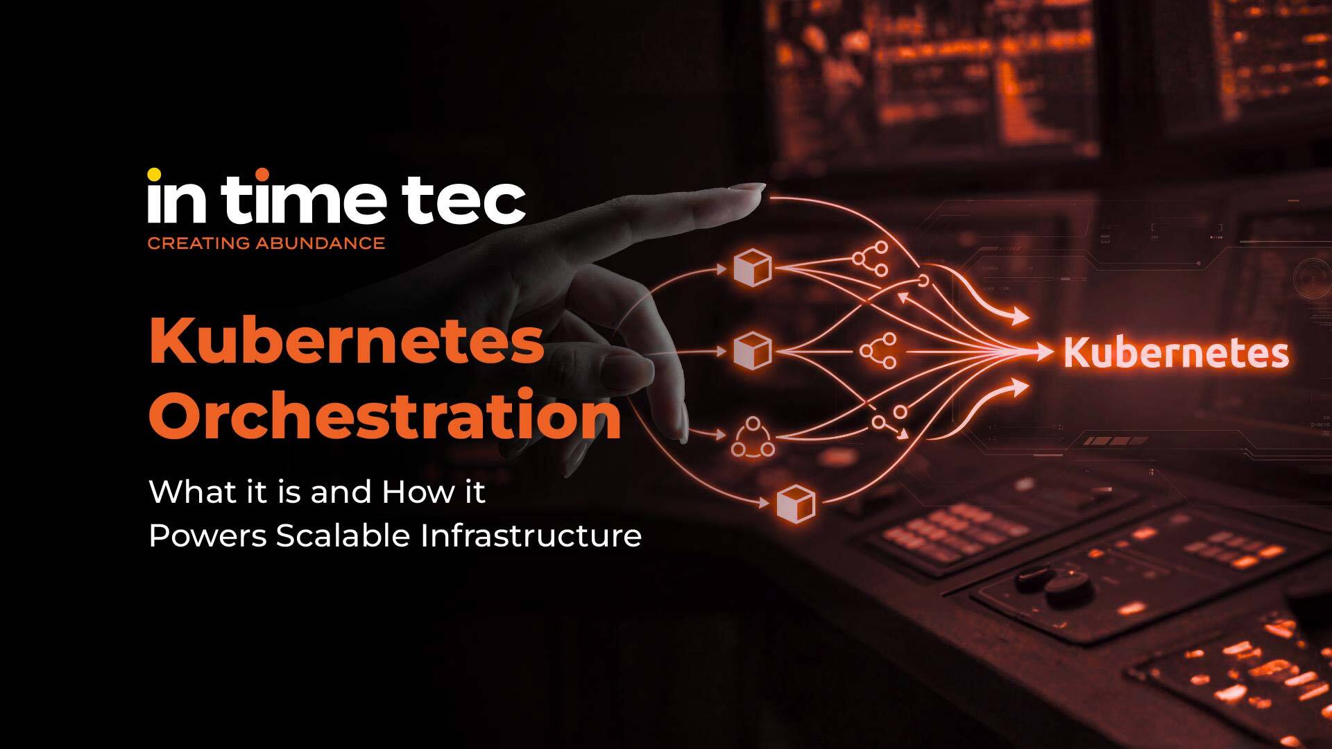 Kubernetes Orchestration: What It Is and How It Powers Scalable Infrastructure